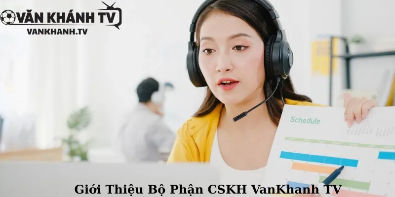 Giới Thiệu Bộ Phận CSKH VanKhanh TV