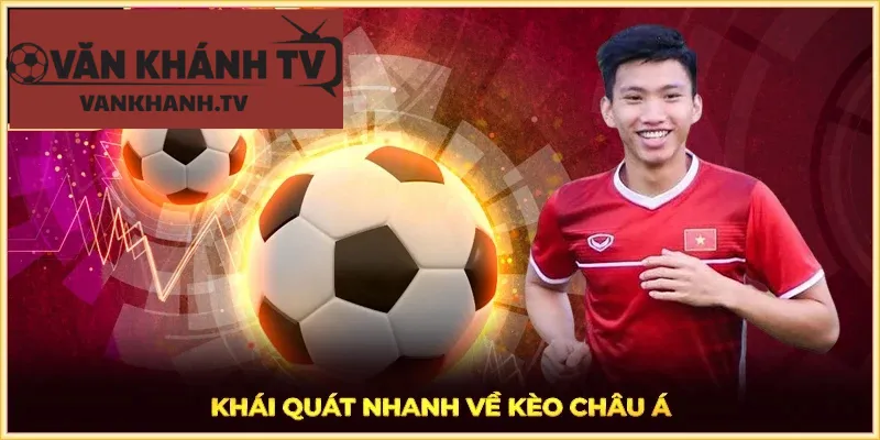 Khái quát nhanh về Kèo Châu Á