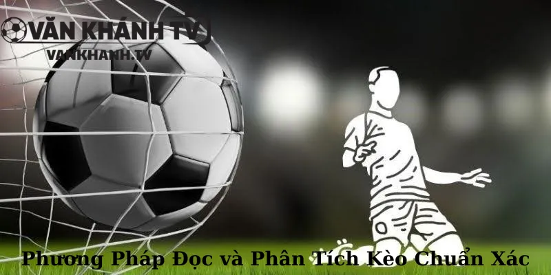 Phương Pháp Đọc và Phân Tích Kèo Chuẩn Xác