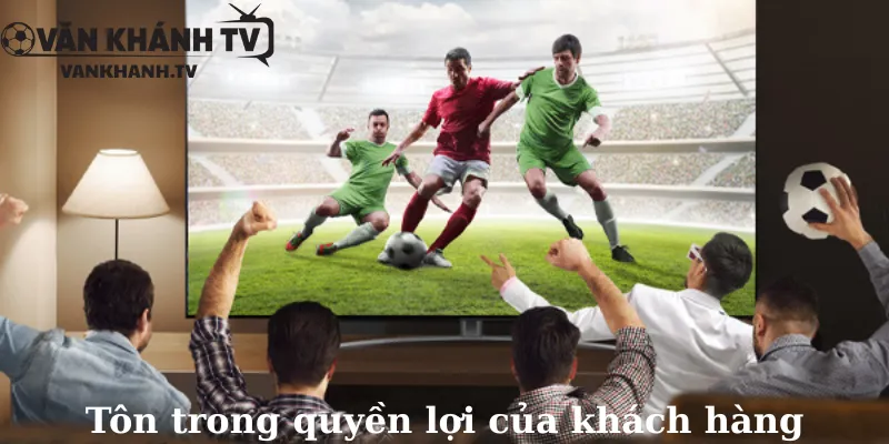 Tôn trong quyền lợi của khách hàng